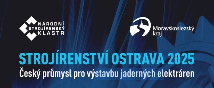 STROJÍRENSTVÍ OSTRAVA 2025 Český průmysl pro výstavbu jaderných elektráren